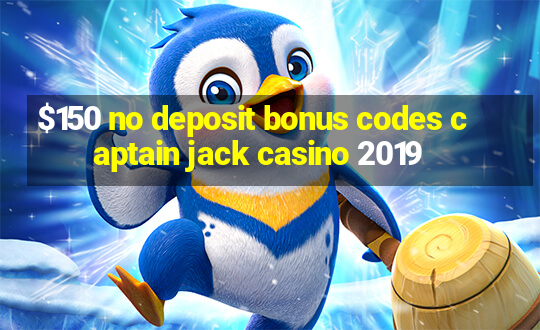 $150 no deposit bonus codes captain jack casino 2019