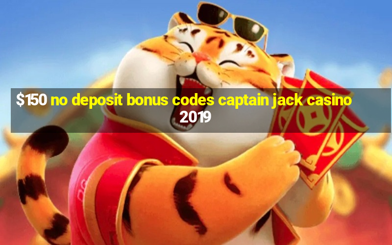 $150 no deposit bonus codes captain jack casino 2019