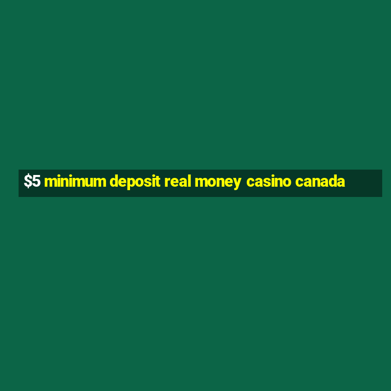 $5 minimum deposit real money casino canada