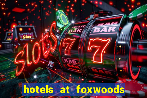 hotels at foxwoods casino in connecticut