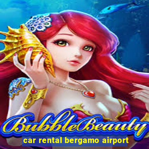 car rental bergamo airport