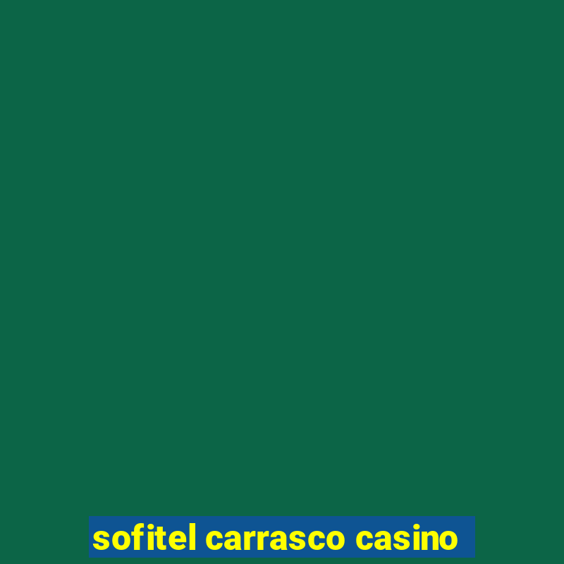 sofitel carrasco casino