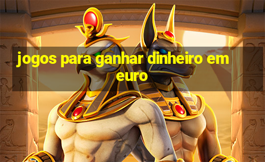 jogos para ganhar dinheiro em euro