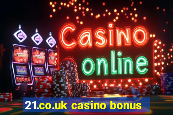 21.co.uk casino bonus