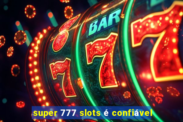 super 777 slots é confiável