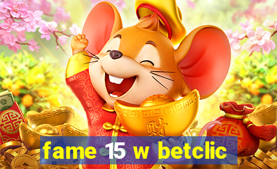 fame 15 w betclic