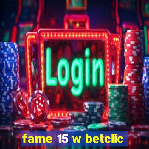 fame 15 w betclic