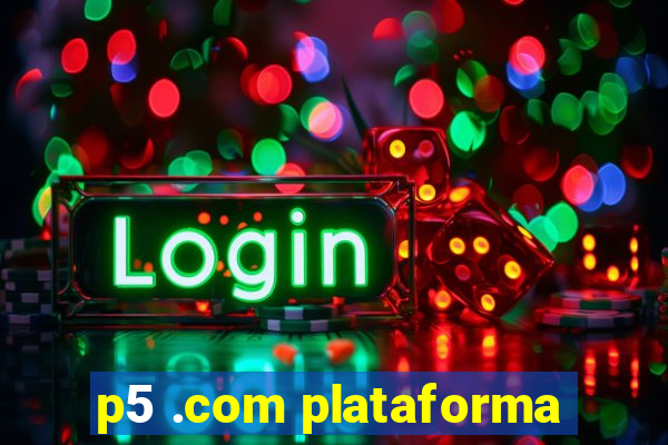 p5 .com plataforma