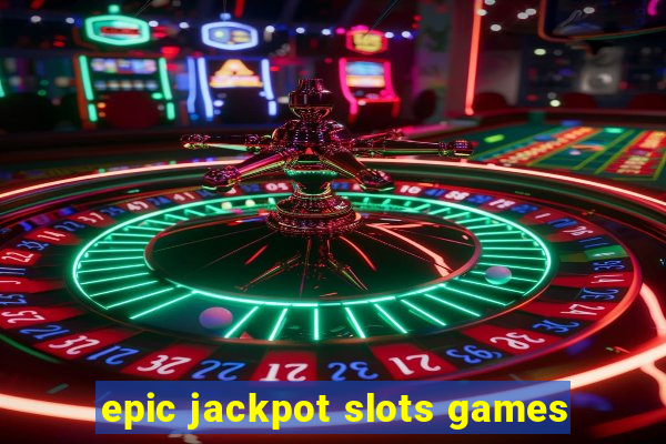 epic jackpot slots games