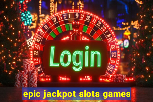 epic jackpot slots games