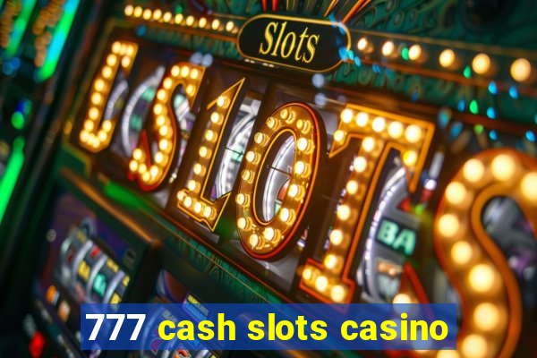 777 cash slots casino