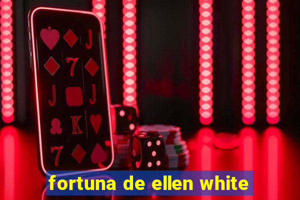 fortuna de ellen white