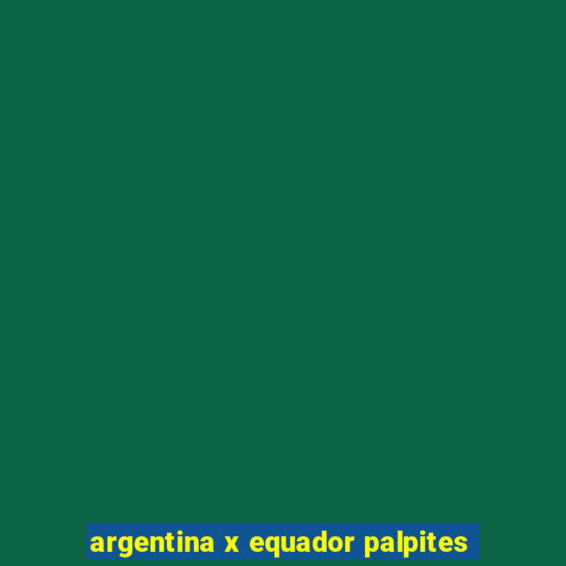 argentina x equador palpites