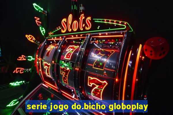 serie jogo do.bicho globoplay