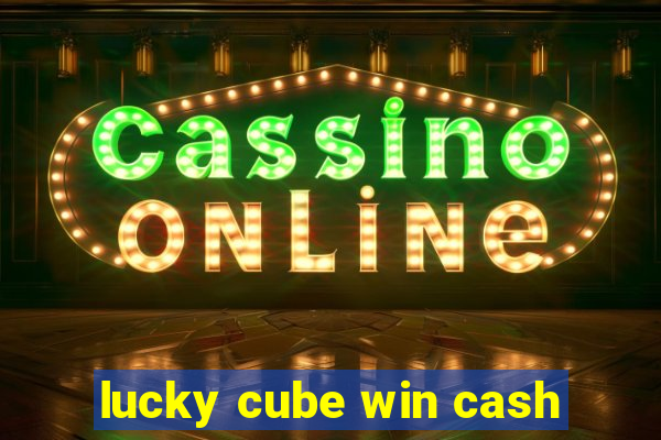 lucky cube win cash