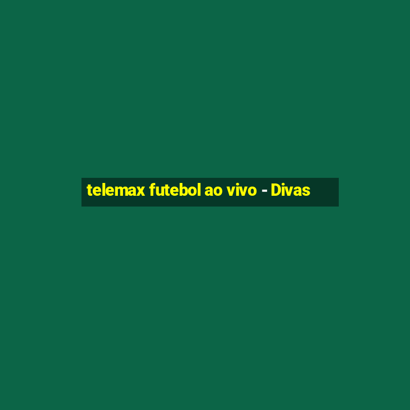 telemax futebol ao vivo - Divas