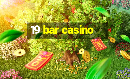 19 bar casino