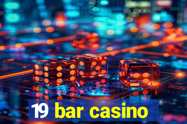 19 bar casino