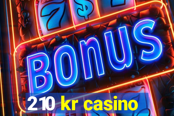 210 kr casino