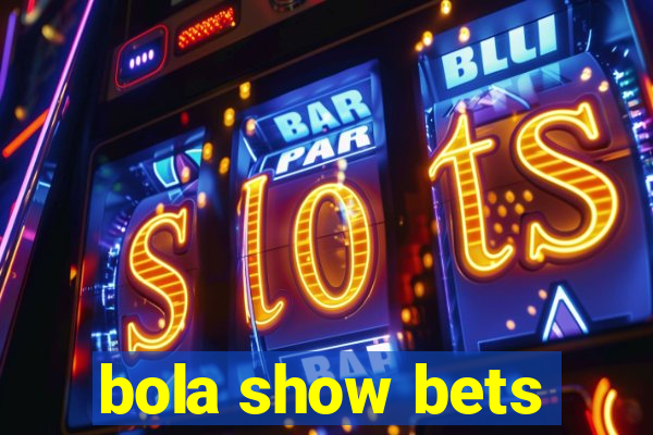 bola show bets