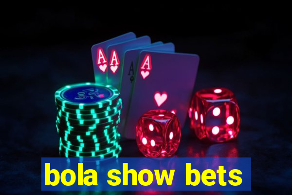 bola show bets