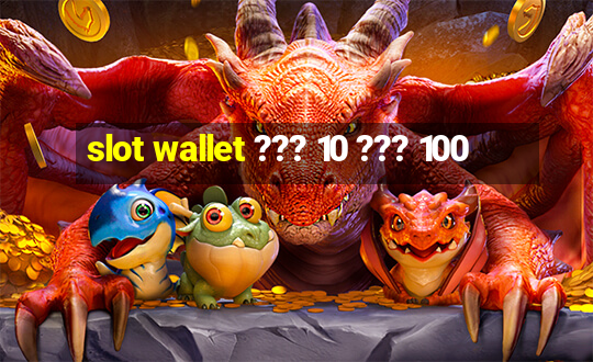 slot wallet ??? 10 ??? 100