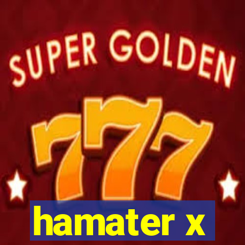 hamater x