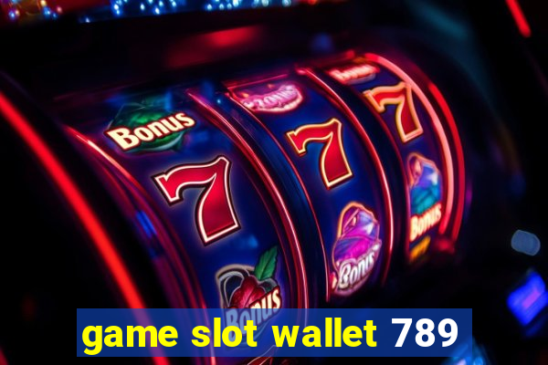 game slot wallet 789