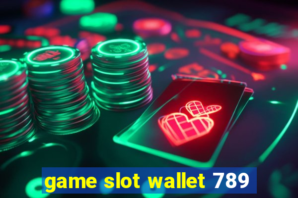 game slot wallet 789