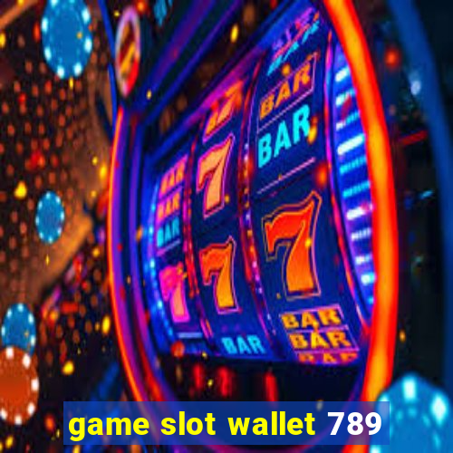 game slot wallet 789