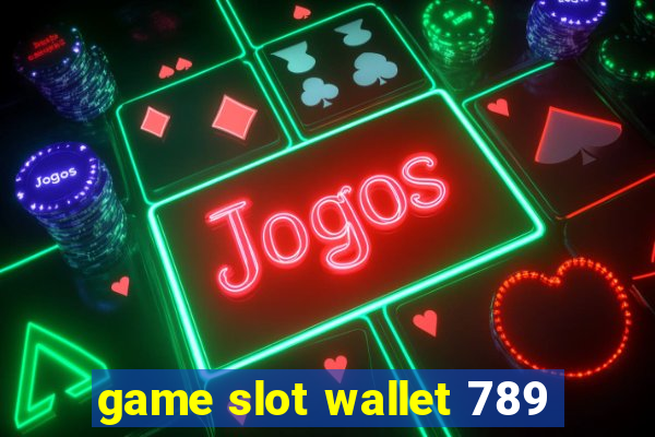 game slot wallet 789