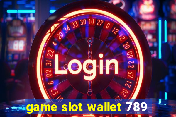 game slot wallet 789