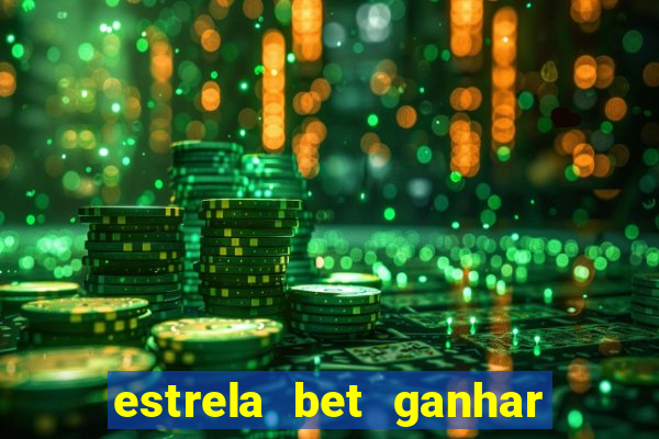 estrela bet ganhar 5 reais