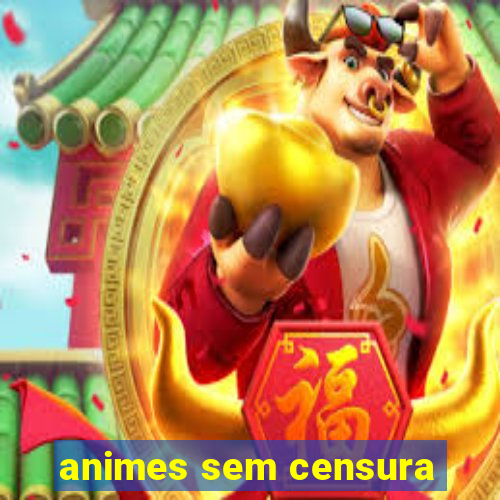 animes sem censura