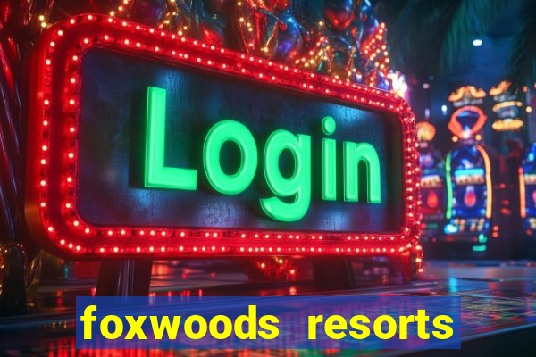 foxwoods resorts and casino