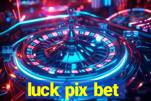 luck pix bet