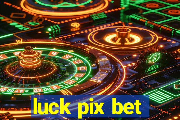 luck pix bet