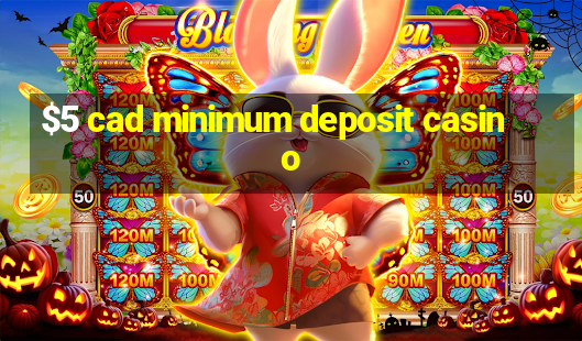 $5 cad minimum deposit casino