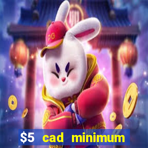 $5 cad minimum deposit casino