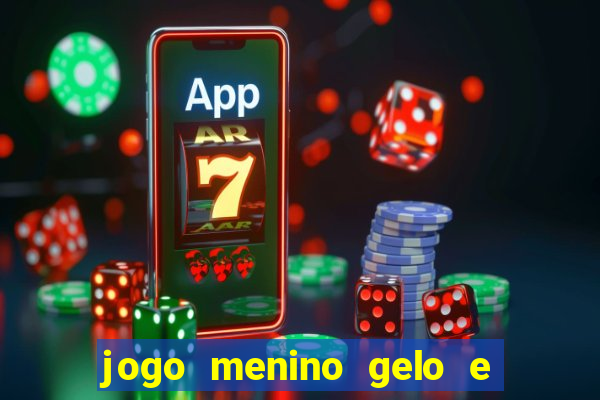 jogo menino gelo e menina lava