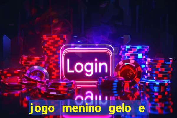 jogo menino gelo e menina lava