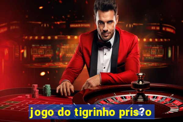 jogo do tigrinho pris?o