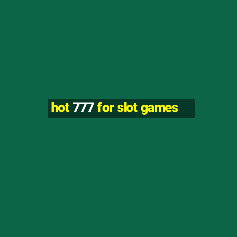 hot 777 for slot games