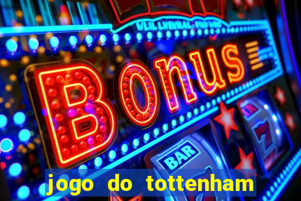 jogo do tottenham ao vivo