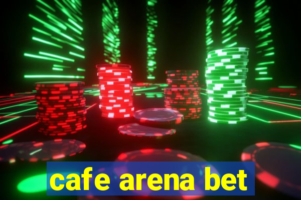 cafe arena bet