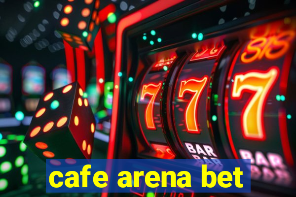 cafe arena bet