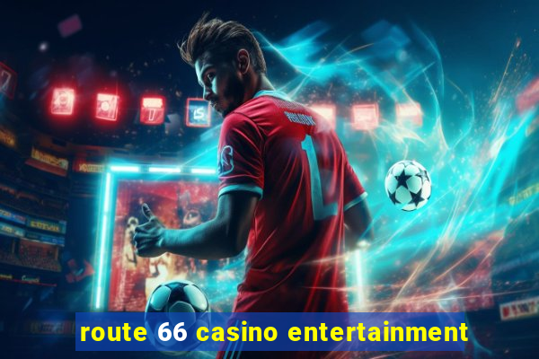 route 66 casino entertainment