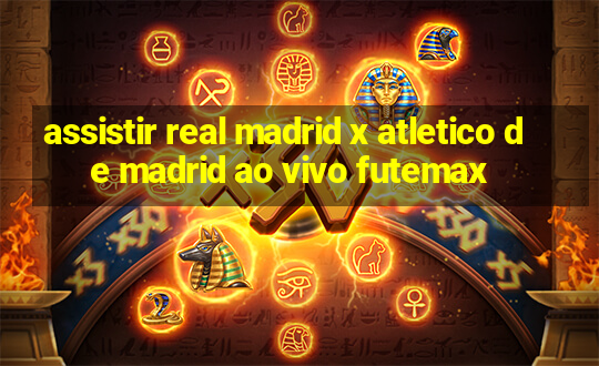 assistir real madrid x atletico de madrid ao vivo futemax