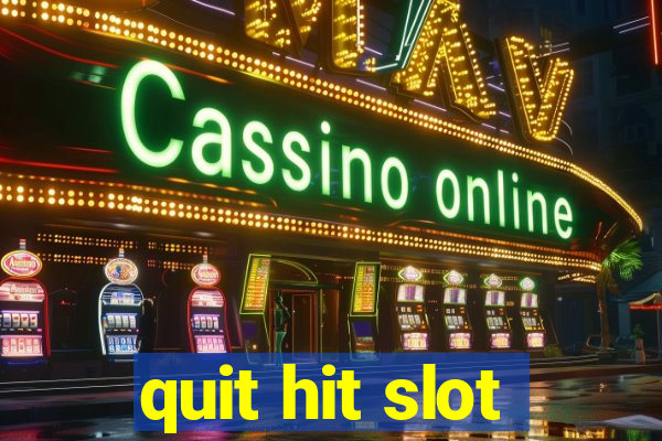 quit hit slot