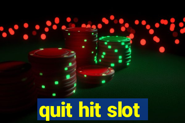 quit hit slot